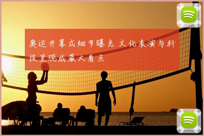 奥运开幕式细节曝光 文化表演与科技呈现成最大看点