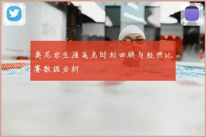 奥尼尔生涯高光时刻回顾与经典比赛数据分析
