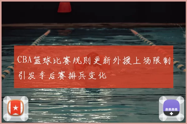 CBA篮球比赛规则更新外援上场限制引发季后赛排兵变化