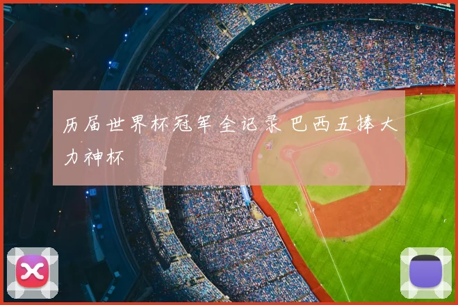 历届世界杯冠军全记录 巴西五捧大力神杯