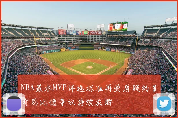 NBA最水MVP评选标准再受质疑约基奇恩比德争议持续发酵